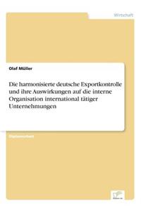 harmonisierte deutsche Exportkontrolle und ihre Auswirkungen auf die interne Organisation international tätiger Unternehmungen