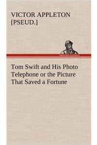 Tom Swift and His Photo Telephone or the Picture That Saved a Fortune