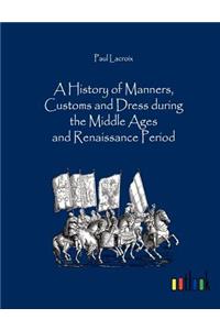 A History of Manners, Customs and Dress during the Middle Ages and Renaissance Period