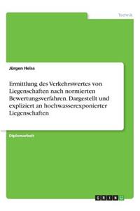 Ermittlung des Verkehrswertes von Liegenschaften nach normierten Bewertungsverfahren. Dargestellt und expliziert an hochwasserexponierter Liegenschaften