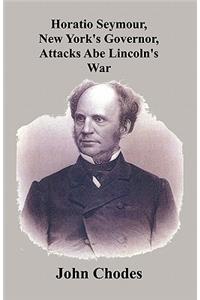 Horatio Seymour, New York's Governor, Attacks Abe Lincoln's War