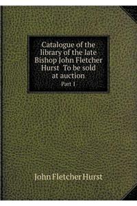 Catalogue of the Library of the Late Bishop John Fletcher Hurst to Be Sold at Auction Part 1