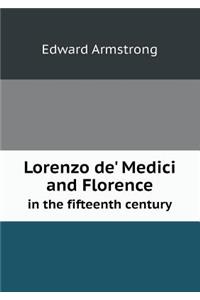 Lorenzo De' Medici and Florence in the Fifteenth Century