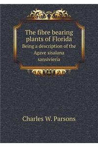 The Fibre Bearing Plants of Florida Being a Description of the Agave Sisalana Sansivieria