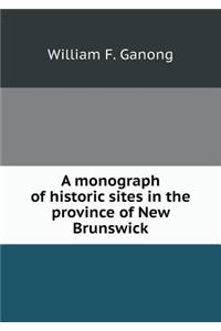 A Monograph of Historic Sites in the Province of New Brunswick