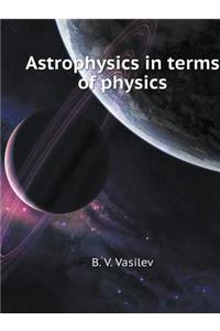 Astrophysics in Terms of Physics