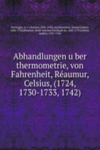 Abhandlungen uber thermometrie, von Fahrenheit, Reaumur, Celsius, (1724, 1730-1733, 1742)