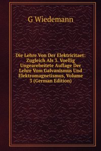 Die Lehre Von Der Elektricitaet: Zugleich Als 3. Voellig Ungearebeitete Auflage Der Lehre Vom Galvanismus Und Elektromagnetismus, Volume 3 (German Edition)