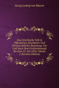 Das Griechische Volk in Offentlicher, Kirchlicher Und Privatrechtlicher Beziehung: Vor Und Nach Dem Freiheitskampfe Bis Zum 31. Juli 1834, Volume 2 (German Edition)