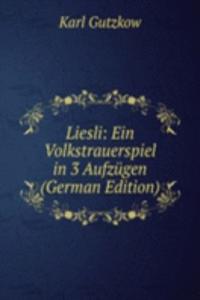 Liesli: Ein Volkstrauerspiel in 3 Aufzugen (German Edition)