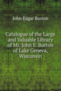 Catalogue of the Large and Valuable Library of Mr. John E. Burton of Lake Geneva, Wisconsin
