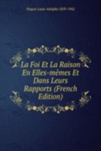 La Foi Et La Raison En Elles-memes Et Dans Leurs Rapports (French Edition)