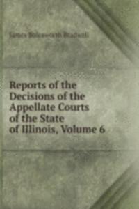Reports of the Decisions of the Appellate Courts of the State of Illinois, Volume 6