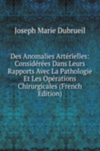 Des Anomalies Arterielles: Considerees Dans Leurs Rapports Avec La Pathologie Et Les Operations Chirurgicales (French Edition)