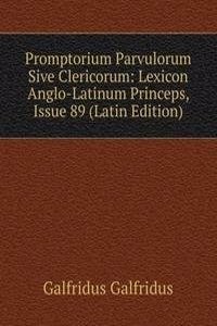 Promptorium Parvulorum Sive Clericorum: Lexicon Anglo-Latinum Princeps, Issue 89 (Latin Edition)