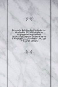 Turicensia: Beitrage Zur Zurcherischen Geschichte Durch Zurcherische Mitglieder Der Allgemeinen Geschichtforschenden Gesellschaft Der Schweiz Bei . 15. September 1891, Der in (German Edition)