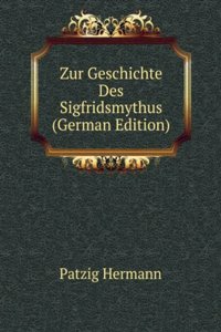 Zur Geschichte Des Sigfridsmythus (German Edition)