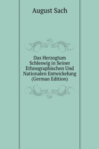 Das Herzogtum Schleswig in Seiner Ethnographischen Und Nationalen Entwickelung (German Edition)