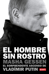 El Hombre Sin Rostro: El Sorprendente Ascenso de Vladímir Putin / The Man Withou T a Face: The Unlikely Rise of Vladimir Putin