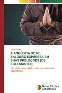 A Angústia Do Rei Salomão Expressa Em Suas Preleções (OS Eclesiastes)