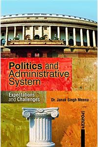 Politics and Administrative System : Expectations and Challenges