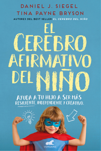 Cerebro Afirmativo del Niño: Ayuda a Tu Hijo a Ser Más Resiliente, Autónomo Y Creativo / The Yes Brain