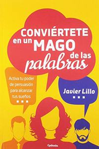 Conviertete en un mago de las palabras: Activa tu poder de persuasion para alcanzar tus suenos