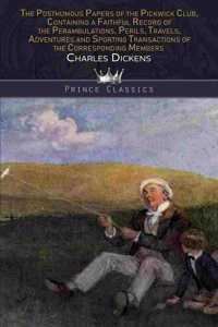 The Posthumous Papers of the Pickwick Club, Containing a Faithful Record of the Perambulations, Perils, Travels, Adventures and Sporting Transactions of the Corresponding Members