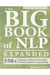 The Big Book of Nlp, Expanded: 350+ Techniques, Patterns & Strategies of Neuro Linguistic Programming