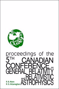General Relativity And Relativistic Astrophysics - Proceedings Of The 5th Canadian Conference