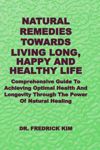 Natural Remedies Towards Living Long, Happy and Healthy Life