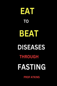 Eat to Beat Diseases Through Fasting