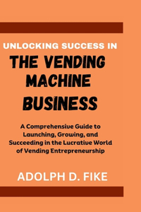 Unlocking Success in the Vending Machine Business