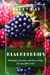 How to Grow Blackberries