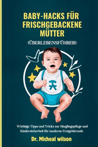 Baby-Hacks für frischgebackene Mütter (Überlebensführer)