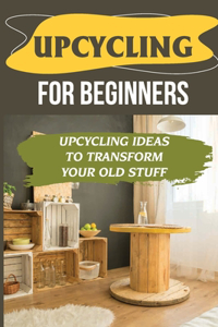 Upcycling For Beginners