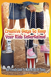 Creative Ways To Keep Your Kids Entertained