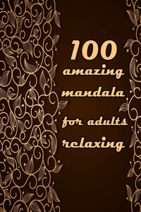 100 amazing mandala for adults relaxing: Mandalas-Coloring Book For Adults-Top Spiral Binding-An Adult Coloring Book with Fun, Easy, and Relaxing Coloring Pages