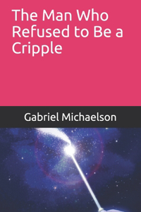 Man Who Refused to Be a Cripple