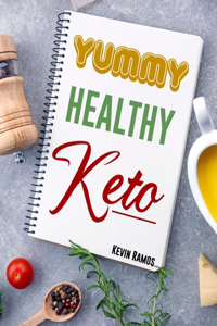 Yummy Healthy Keto: Basic Meal Prep Cookbook For Beginners. How to Eat Your Favorite Foods and Still Lose Weight Simply With Ketogenic Diet Recipes