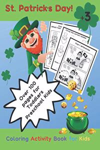 St. Patrick's Day! Coloring Activity Book for Kids. Over 100 pages for Toddlers Preschool Kids. +3