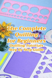 The Complete Quilling for Beginners