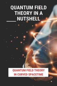 Quantum Field Theory In A Nutshell