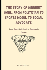 The Story of Herbert Kohl, from Politician to Sports Mogul to Social Advocate.