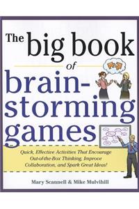 Big Book of Brainstorming Games: Quick, Effective Activities that Encourage Out-of-the-Box Thinking, Improve Collaboration, and Spark Great Ideas!