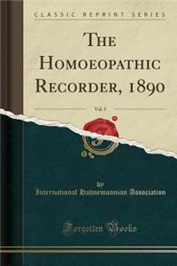 The Homoeopathic Recorder, 1890, Vol. 5 (Classic Reprint)