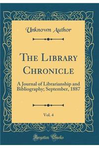 The Library Chronicle, Vol. 4: A Journal of Librarianship and Bibliography; September, 1887 (Classic Reprint)