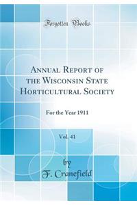 Annual Report of the Wisconsin State Horticultural Society, Vol. 41 of 1: For the Year 1911 (Classic Reprint)