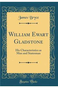 William Ewart Gladstone: His Characteristics as Man and Statesman (Classic Reprint)