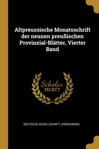 Altpreussische Monatsschrift der neunen preußischen Provinzial-Blätter, Vierter Band